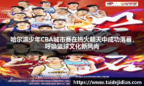 哈尔滨少年CBA城市赛在热火朝天中成功落幕，呼唤篮球文化新风尚