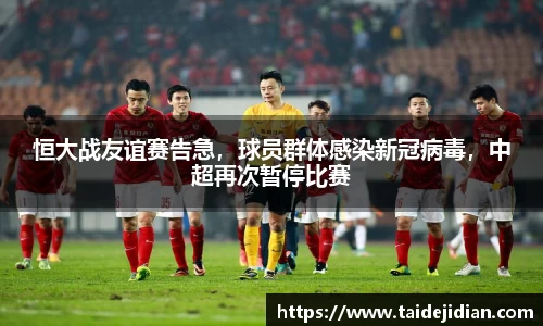 恒大战友谊赛告急，球员群体感染新冠病毒，中超再次暂停比赛