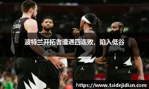 波特兰开拓者遭遇四连败，陷入低谷