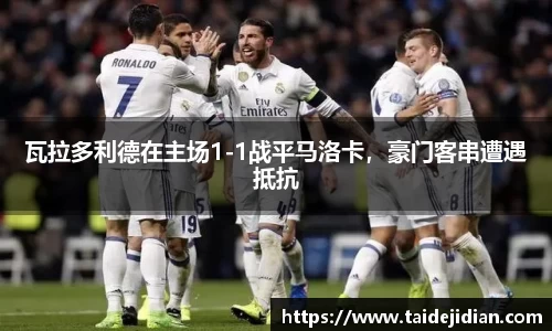 瓦拉多利德在主场1-1战平马洛卡，豪门客串遭遇抵抗