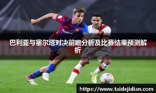 巴利亚与塞尔塔对决前瞻分析及比赛结果预测解析