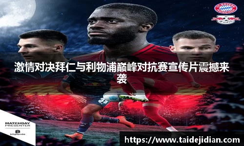 激情对决拜仁与利物浦巅峰对抗赛宣传片震撼来袭