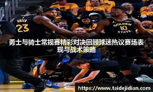 勇士与骑士常规赛精彩对决回顾球迷热议赛场表现与战术策略
