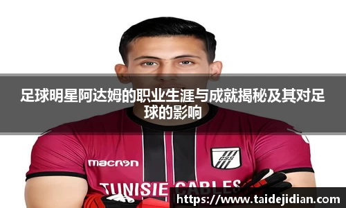 足球明星阿达姆的职业生涯与成就揭秘及其对足球的影响